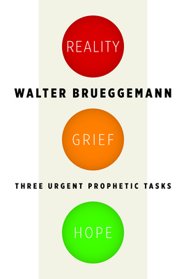 Reality, Grief, Hope: Three Urgent Prophetic Tasks - Brueggemann, Walter