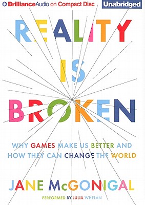 Reality Is Broken: Why Games Make Us Better and How They Can Change the World - McGonigal, Jane, and Whelan, Julia (Read by)