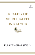 Reality of spirituality in kalyug: Book of spiritual articles that will make you question the religion, the being, the nature and the self.