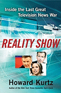 Reality Show: Inside the Last Great Television News War - Kurtz, Howard