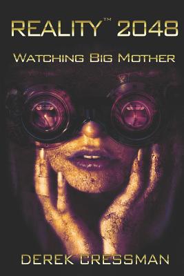 Reality(TM) 2048: Watching Big Mother - Cressman, Derek D, and Rakow, Mary (Editor)