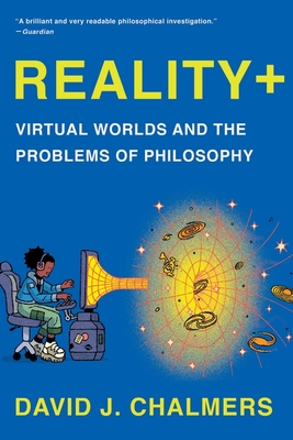 Reality+: Virtual Worlds and the Problems of Philosophy - Chalmers, David J
