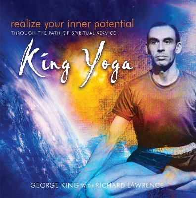 Realize Your Inner Potential: Through the Path of Spiritual Service -- King Yoga - King, George, and Lawrence, Richard