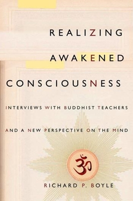 Realizing Awakened Consciousness: Interviews with Buddhist Teachers and a Aew Perspective on the Mind - Boyle, Richard