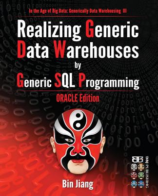 Realizing Generic Data Warehouses by Generic SQL Programming: Oracle Edition - Jiang, Bin, Dr.