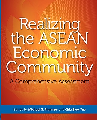 Realizing the ASEAN Economic Community: A Comprehensive Assessment - Plummer, Michael G (Editor), and Yue, Chia Siow (Editor)