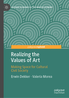 Realizing the Values of Art: Making Space for Cultural Civil Society - Dekker, Erwin, and Morea, Valeria