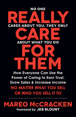 Really Care for Them: How Everyone Can Use the Power of Caring to Earn Trust, Grow Sales, and Increase Income. No Matter What You Sell or Who You Sell It to - McCracken, Mareo, and Blount, Jeb (Foreword by)