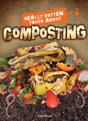 Really Rotten Truth about Composting - Mangor, Jodie