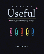 Really Useful: The Origins of Everyday Things - Levy, Joel