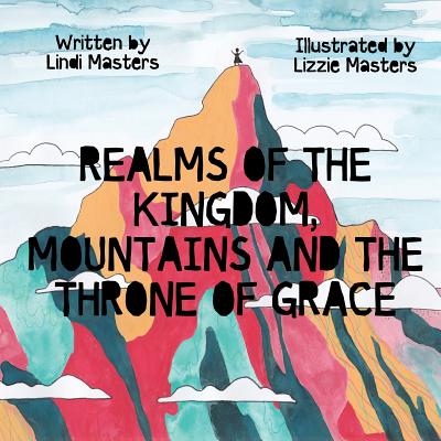 Realms of the Kingdom, mountains and the throne of grace - Masters, Lindi, and Graphics, Feline (Prepared for publication by)