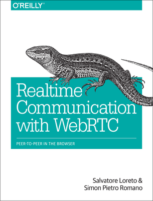 Realtime Communication with WebRTC: Peer-To-Peer in the Browser - Loreto, Salvatore
