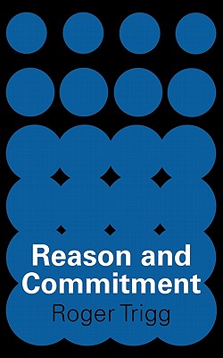 Reason and Commitment - Trigg, Roger