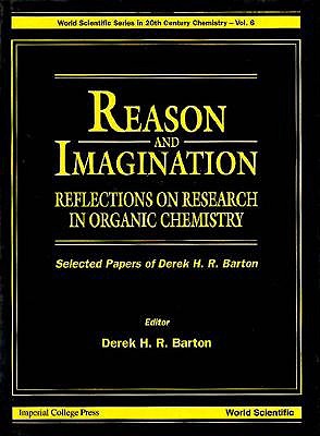 Reason And Imagination: Reflections On Research In Organic Chemistry- Selected Papers Of Derek H R Barton - Barton, Derek H R (Editor)