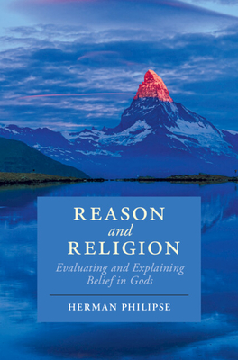 Reason and Religion: Evaluating and Explaining Belief in Gods - Philipse, Herman