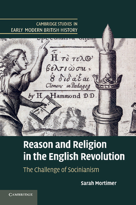 Reason and Religion in the English Revolution: The Challenge of Socinianism - Mortimer, Sarah