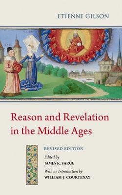 Reason and Revelation in the Middle Ages - Gilson, Etienne, and Courtenay, William J (Introduction by), and Farge, James K (Editor)