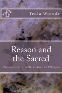 Reason and the Sacred: Handmaiden of Faith & Ancient Ethiopia