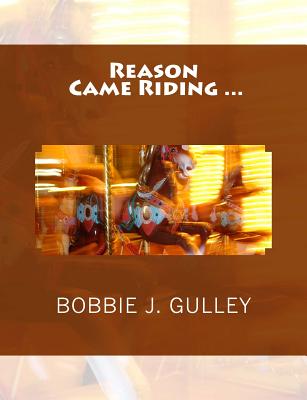 Reason Came Riding... - Gulley, Bobbie J