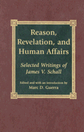 Reason, Revelation, and Human Affairs: Selected Writings of James V. Schall