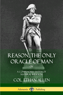 Reason, the Only Oracle of Man: Or, a Compendius System of Natural Religion