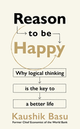 Reason to Be Happy: Why Logical Thinking Is the Key to a Better Life