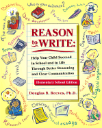 Reason to Write: Help Your Child Succeed in School and in Life Through Better Reasoning and Clear Communication