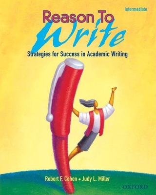 Reason to Write Intermediate: Strategies for Success in Academic Writing Reason to Write 2 - Cohen, Robert F, and Miller, Judy L