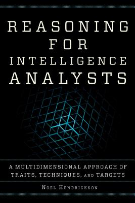 Reasoning for Intelligence Analysts: A Multidimensional Approach of Traits, Techniques, and Targets - Hendrickson, Noel