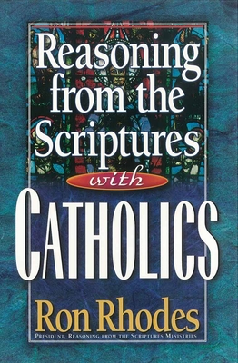 Reasoning from the Scriptures with Catholics - Rhodes, Ron, Dr.