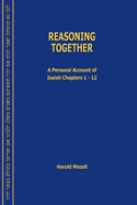 Reasoning Together: A Personal Account of Isaiah Chapters 1-12