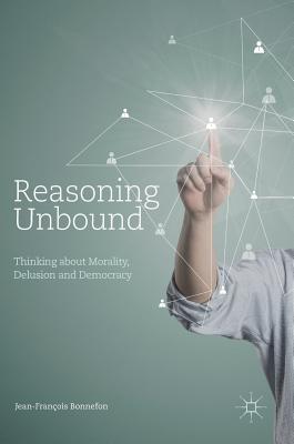 Reasoning Unbound: Thinking about Morality, Delusion and Democracy - Bonnefon, Jean-Franois