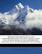Reasons for Abrogating the Corporation and Test-Acts, Reflections on a Vindication of the Corporation and Test Acts, by Dr. Sherlock, in a Letter