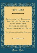 Reasons for Not Taking the Test, for Not Conforming to the Established Church, and for Not Deserting the Ancient Faith: With Preliminary and Concluding Observations (Classic Reprint)