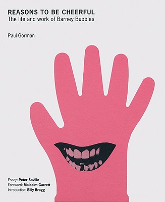 Reasons to Be Cheerful: The Life and Work of Barney Bubbles - Bubbles, Barney, and Gorman, Paul (Text by), and Garrett, Malcolm (Foreword by)