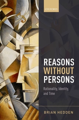 Reasons without Persons: Rationality, Identity, and Time - Hedden, Brian