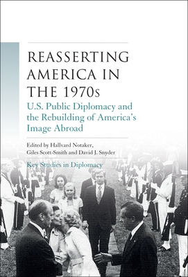 Reasserting America in the 1970s: U.S. Public Diplomacy and the Rebuilding of America's Image Abroad - Notaker, Hallvard (Editor), and Scott-Smith, Giles (Editor), and Snyder, David J. (Editor)