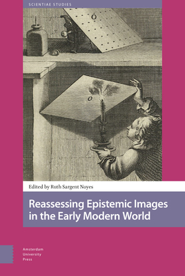 Reassessing Epistemic Images in the Early Modern World - Noyes, Ruth (Editor), and Dekoninck, Ralph (Contributions by), and Margcsy, Dniel (Contributions by)