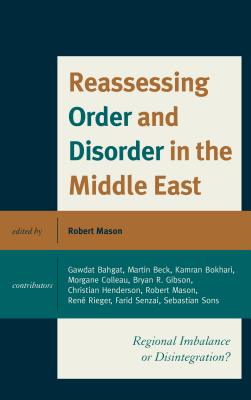 Reassessing Order and Disorder in the Middle East: Regional Imbalance or Disintegration? - Mason, Robert, Dr. (Editor)