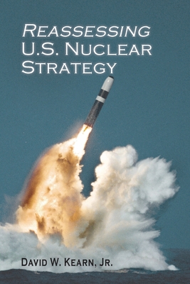 Reassessing U.S. Nuclear Strategy: (paperback edition) - Kearn, David W