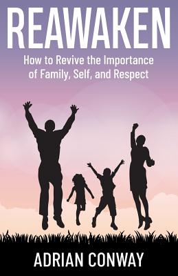 Reawaken: How to revive the importance of Family, Self, and Respect - Conway, Adrian, and Gonzalez, Eli (Editor), and Walls, Lisa (Editor)