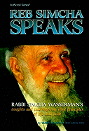 Reb Simcha Speaks: Rabbi Simcha Wasserman's Insights and Teachings on Vital Principles of Life and Faith
