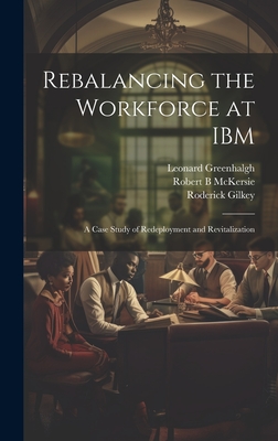 Rebalancing the Workforce at IBM: A Case Study of Redeployment and Revitalization - Greenhalgh, Leonard, and McKersie, Robert B, and Gilkey, Roderick