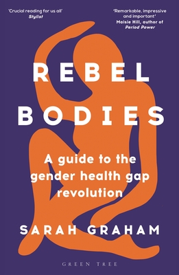 Rebel Bodies: A guide to the gender health gap revolution - Graham, Sarah