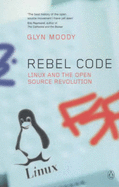 Rebel Code: Linux and the Open Source Revolution - Moody, Glyn