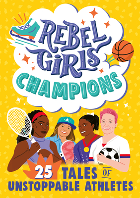 Rebel Girls Champions: 25 Tales of Unstoppable Athletes - Sher, Abby, and Parvis, Sarah, and Guss, Sam