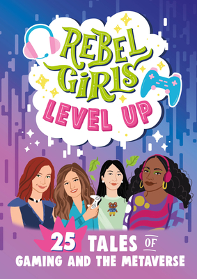 Rebel Girls Level Up: 25 Tales of Gaming and the Metaverse - Rebel Girls