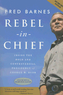 Rebel in Chief: Inside the Bold and Controversial Presidency of George W. Bush - Barnes, Fred