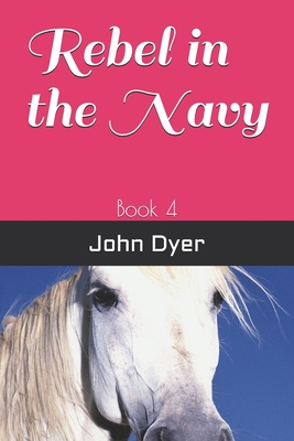 Rebel in the Navy: Book 4 - Dyer, John