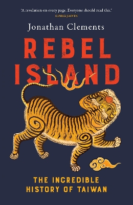 Rebel Island: the incredible history of Taiwan - Clements, Jonathan